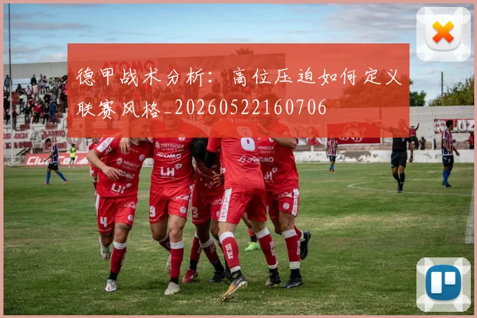 德甲战术分析:高位压迫如何定义联赛风格_20260522160706