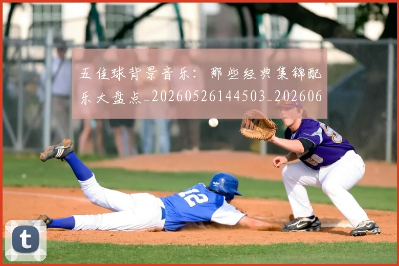 五佳球背景音乐:那些经典集锦配乐大盘点_20260526144503_20260608142446