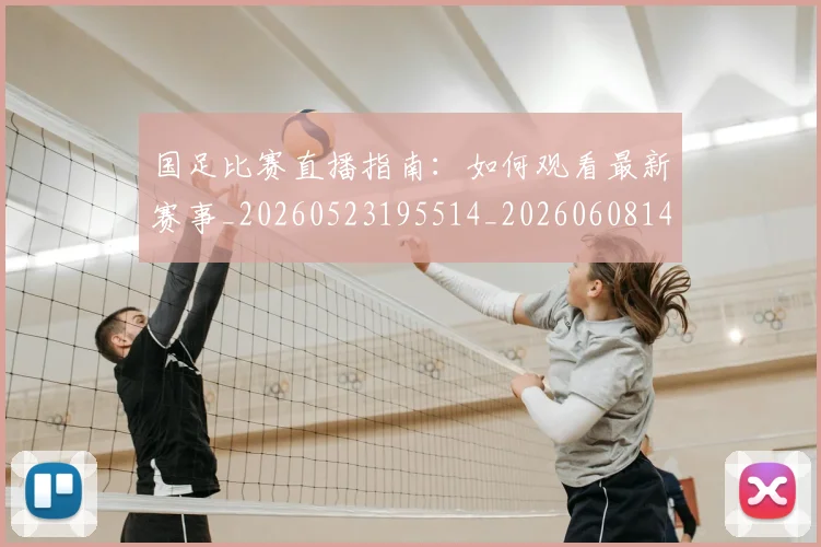 国足比赛直播指南:如何观看最新赛事_20260523195514_20260608142957